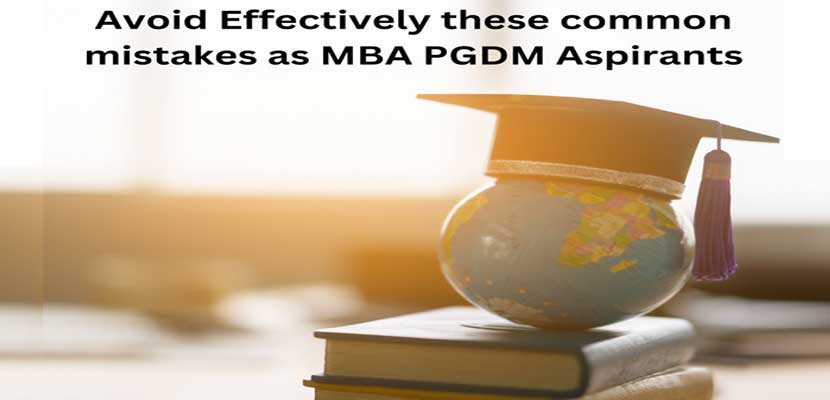 Avoid Effectively these common mistakes as MBA PGDM Aspirants