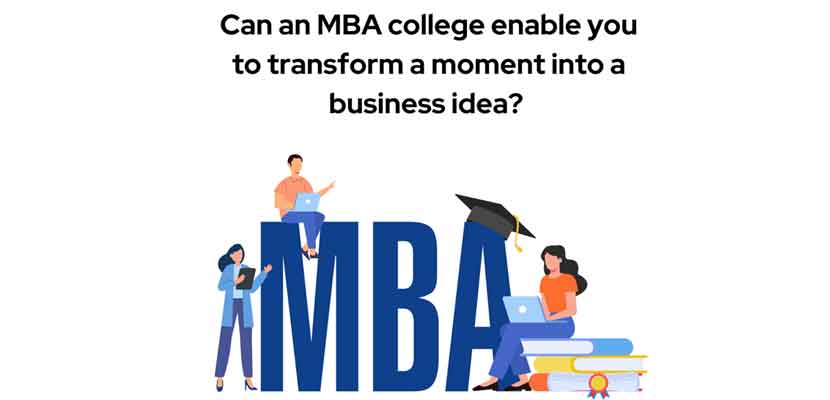 Can an MBA college enable you to transform a moment into a business idea