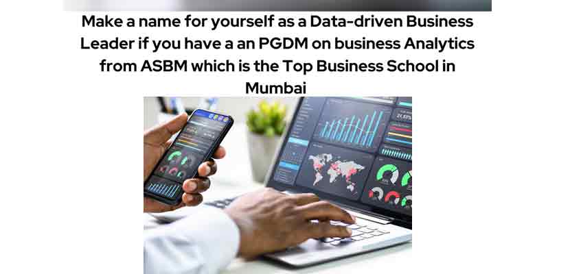 Make a name for yourself as a Data-driven Business Leader if you have a an PGDM on business Analytics from ASBM which is the Top Business School in Mumbai