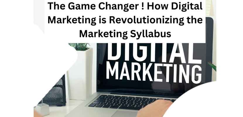 The Game Changer ! How Digital Marketing is Revolutionizing the Marketing Syllabus